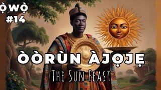 Ọ̀WỌ̀ Series — Episode 14 ÒÒRÙN ÀJỌJẸ (The Sun Feast)