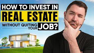 How to Invest in Real Estate WITHOUT Quitting your Job!