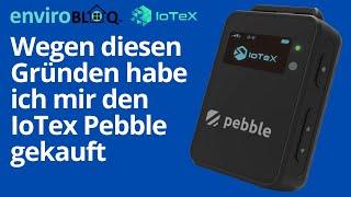 Wegen diesen Gründen habe ich mir den IoTex Pebble gekauft