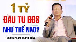 1 TỶ ĐẦU TƯ BĐS NHƯ THẾ NÀO | SHARK PHẠM THANH HƯNG