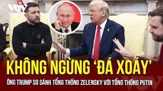 Không ngừng "đá xoáy', ông Trump so sánh Tổng thống Zelensky với Tổng thống Putin | Báo Điện tử VOV