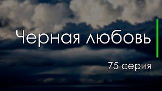 Черная любовь: 75 серия - Лучшие Сериалы и Фильмы, топовые рекомендации, когда будет продолжение?