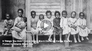 Five (5) Things You Didn't Know About Black Children During Slavery