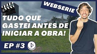 QUAIS SÃO OS GASTOS ANTES DE INICIAR UMA OBRA? | Ep 03 Webserie Construir para Vender