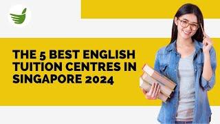 THE 5 BEST ENGLISH TUITION CENTRES IN SINGAPORE 2024