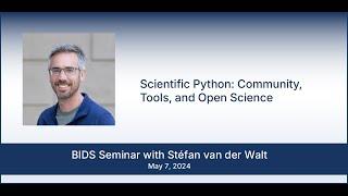 BIDS Seminar with Stéfan van der Walt "Scientific Python: Community, Tools, and Open Science"