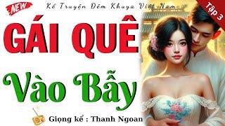Nghe Là Nghiện: " GÁI QUÊ VÀO BẪY " - Tập Cuối | Kể Truyện Làng Quê Đêm Khuya Hay Mới Nhất 2025