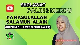 SHOLAWAT YA RASULALLAH SALAMUN 'ALAIK (KU PUJA PUJA VERSI SHOLAWAT) - Arinil Haq Salsabilah