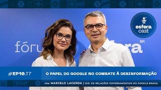 EsferaCast T07E10 | O papel do Google no combate à desinformação, com Marcelo Lacerda