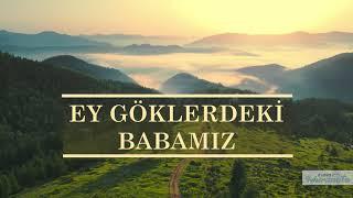 Ey Göklerdeki Babamız - Türkçe Hristiyan ilahiler