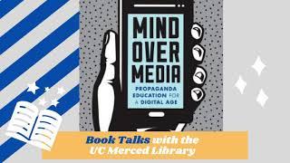 Book Talks with the UC Merced Library: Mind Over Media: Propaganda Education for a Digital Age