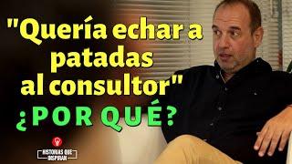 "Quería echar a PATADAS al consultor"  Un empresario al borde de un ataque de nervios