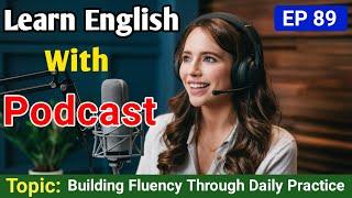 Building Fluency Through Daily Practice | Learn English With Podcast | English Podcast For Beginners