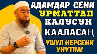 МЕККЕ ШААРЫ: АДАМДАР  СЕНИ  УРМАТТАП, СЫЙЛАП КАЛУУСУН КААЛАСАҢ! АНДА УШУЛ НЕРСЕНИ УНУТПА!