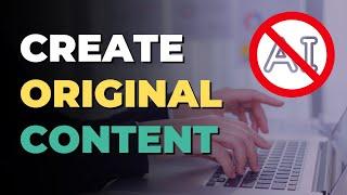 Why I’m Creating Original Content In An AI World (and Why You Should too...)