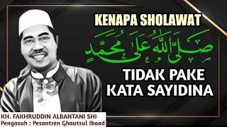 Kenapa Sholawat Shallallahu Alaa Muhammad Tidak Pake Kata Sayidina || KH. Fakhruddin Albantani Shi