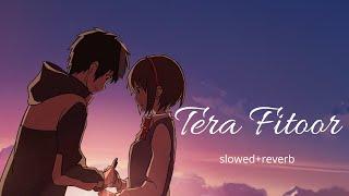 Tera Fitoor - Arijit Singh | Slowed Reverb | Lofi Chill Songs #slowandreverb #arijitsingh ##lofi