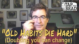 "Old Habits Die Hard" (Doubting you can change) - Tapping with Brad Yates