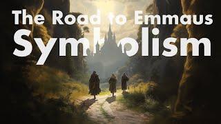 The Symbolism of the Road to Emmaus | Luke 24