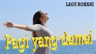 LAGU ROHANI PAGI YANG DAMAI || LAGU ROHANI MEMBAWA KESEJUKAN HATI - OFFICIAL VIDEO MUSIC