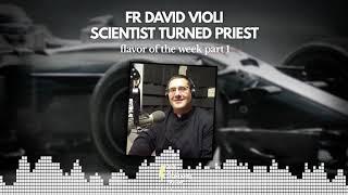 Scientist to Priest - Fr David Violi - Flavor of the Week Pt 1