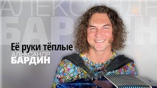 Александр Бардин - "Её руки тёплые"