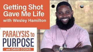 GETTING SHOT GAVE ME LIFE with Wesley Hamilton | Paralysis to Purpose Podcast S01E06