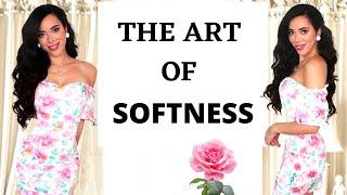 The Art of Softness : How to be a Soft Feminine Woman