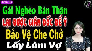 Gái nghèo bán thân lại được giám đốc để ý bảo vệ che chở lấy làm vợ - Truyện ngôn tình đêm khuya