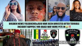 BREAKIN NEWS YULEDOCHIE&JUJU BEEN ARREST AFTER TERRIBLE INCIDENT HAPPEN 2 MR OBASI WAY HOME PETE ‼️