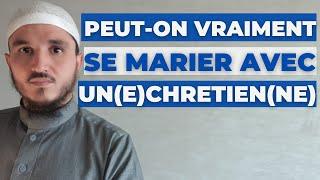 UNE MUSULMANE ET UN MUSULMAN PEUVENT ILS VRAIMENT DE NOS JOURS SE MARIER AVEC UN(E) CHRETIEN(NE) ?