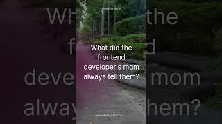 What did the frontend developer's mom always tell them?