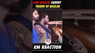 Non Muslim Cannot Friend of Muslim  #shorts #KMReaction