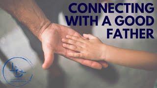 LifeConnect Community Church | Connecting With a Good Father