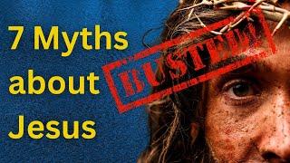 7 Myths About Jesus BUSTED