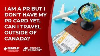 Can I Travel Without My Canadian PR Card? | The Maple Team