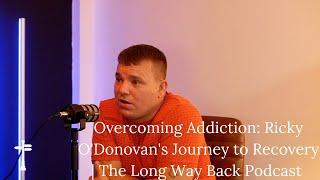 Overcoming Addiction: Ricky O'Donovan's Journey to Recovery | The Long Way Back Podcast