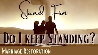 Stand Firm-Do I keep Standing? Marriage Restoration
