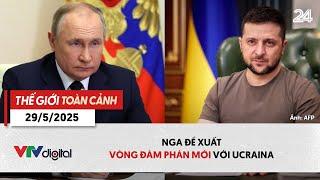 Thế giới toàn cảnh 29/5: Nga đề xuất vòng đàm phán mới với Ucraina | VTV24