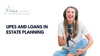 UPEs, Loans and Estate Planning