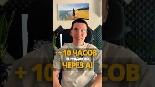 Как сэкономить 10 часов в неделю с AI | Три рабочих способа #ai #чатгпт #chatgpt #ии