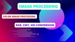 Color Image Processing || RGB, CMY, HSI Conversion || Image Processing tutorials.