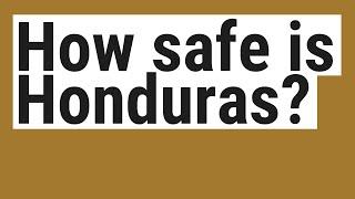 How safe is Honduras?