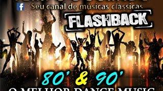 FLASH BACK - anos 80 e 90 - DANCE MUSIC - a melhor sequencia de todas!