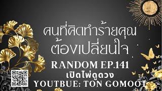 คนที่คิดทำร้ายคุณ ต้องเปลี่ยนใจ  RANDOM Ep.141 เปิดไพ่ดูดวง Ton Gomoot