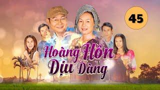 HOÀNG HÔN DỊU DÀNG - Tập 45 | Phim Truyền Hình Việt Nam | Phim tình cảm - Tâm lý xã hội