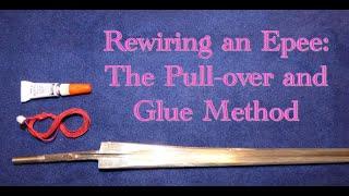How to Rewire an Epee: The Pull Over and Glue Method