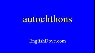 How to pronounce autochthons in American English.