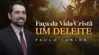 Faça da Vida Cristã um Deleite - Paulo Junior