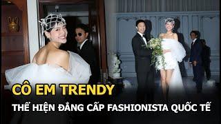 Cô Em Trendy thể hiện đẳng cấp fashionista quốc tế, làm cô dâu cũng phải đậm phong cách riêng